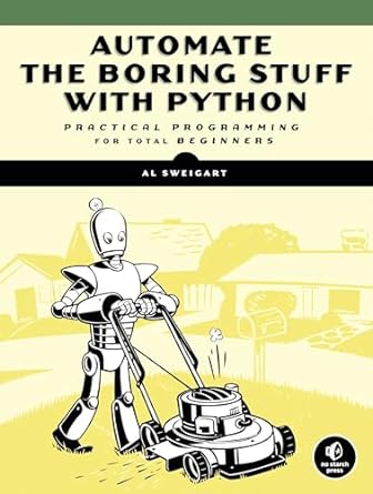 Automate the Boring Stuff with Python: Practical Programming for Total Beginners