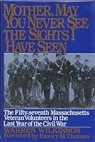 Mother, May You Never See the Sights I Have Seen: The Fifty Seventh Massachusetts Veteran Volunteers in the Army of the Potomac 1864-1865