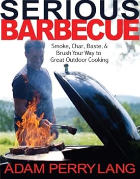 Hardcover Serious Barbecue: Smoke, Char, Baste, and Brush Your Way to Great Outdoor Cooking Book