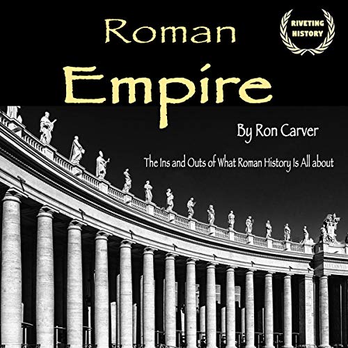 Roman Empire: The Ins and Outs of What Roman History Is All About