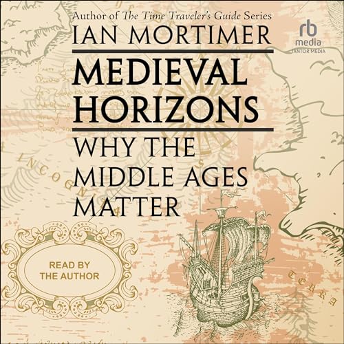 Medieval Horizons: Why the Middle Ages Matter