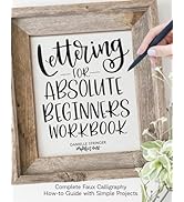 Lettering for Absolute Beginners Workbook: Complete Faux Calligraphy How-to Guide with Simple Pro...