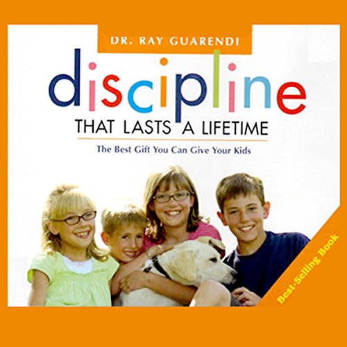 Discipline That Lasts a Lifetime: The Best Gift You Can Give Your Kids