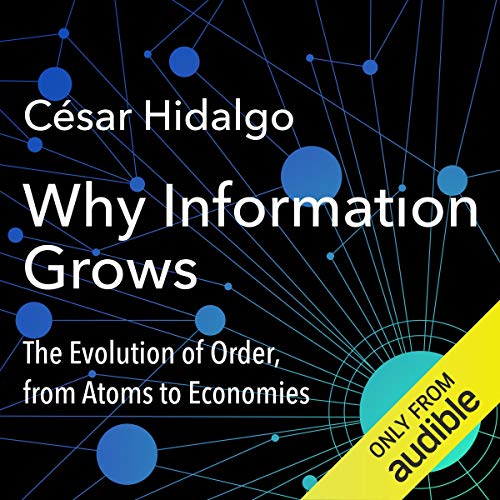 Why Information Grows: The Evolution of Order, from Atoms to Economies