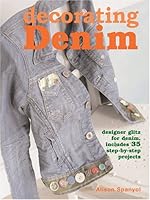 Decorating Denim: Designer Giltz for Denim, Includes 35 Step-by-Step Projects