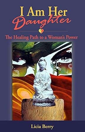 I Am Her Daughter: The Healing Path to a Woman&#39;s Power