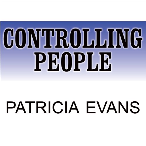 Controlling People: How to Recognize, Understand, and Deal with People Who Try to Control You