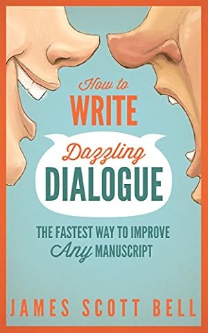 How to Write Dazzling Dialogue: The Fastest Way to Improve Any Manuscript (Bell on Writing)