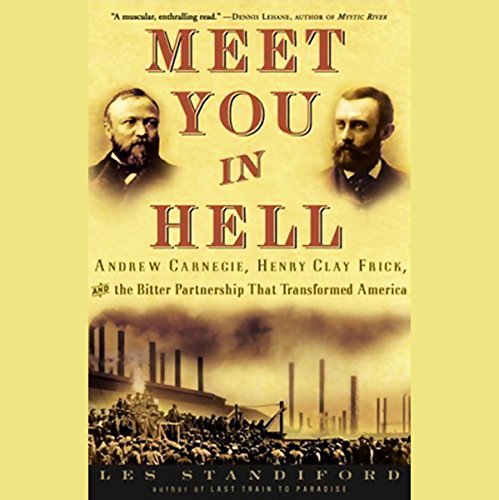 Meet You in Hell: Andrew Carnegie, Henry Clay Frick, and the Bitter Partnership that Transformed America