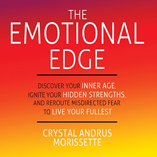 The Emotional Edge: Discover Your Inner Age, Ignite Your Hidden Strengths, and Reroute Misdirected Fear to Live Your Fullest