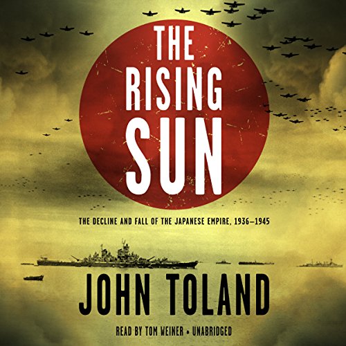 The Rising Sun: The Decline and Fall of the Japanese Empire, 1936-1945