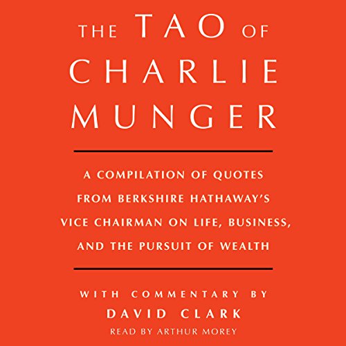 Tao of Charlie Munger: A Compilation of Quotes from Berkshire Hathaway's Vice Chairman on Life, Business, and the Pursuit...