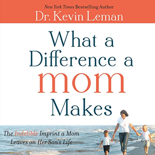 What a Difference a Mom Makes: The Indelible Imprint a Mom Leaves on Her Son's Life