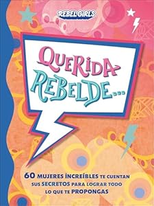 Querida rebelde... (Dear Rebel): 60 mujeres increíbles te cuentan sus secretos para lograr todo lo que te propongas (Spanish Edition)