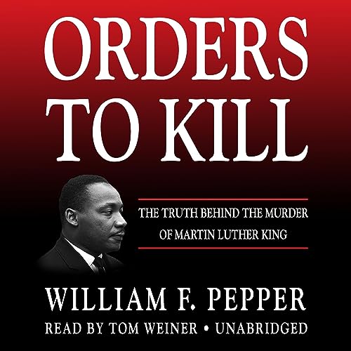 Orders to Kill: The Truth Behind the Murder of Martin Luther King