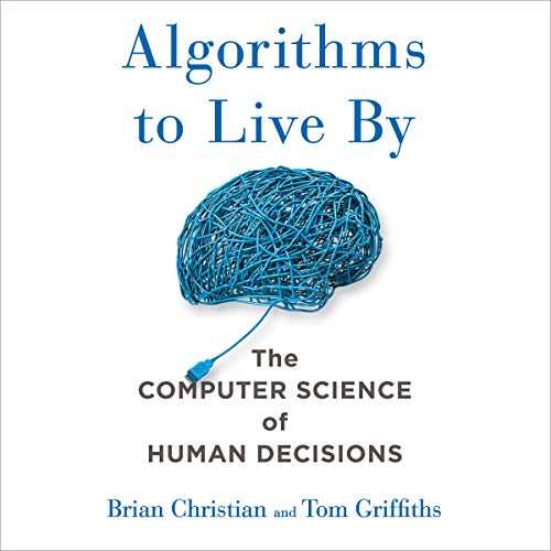 Algorithms to Live By: The Computer Science of Human Decisions