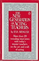 The New Generation of Acting Teachers: More than 20 revealing interviews with today's master teachers on the art and craft of acting