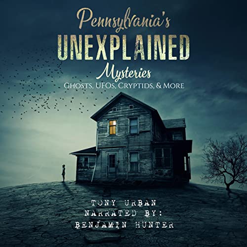 Pennsylvania's Unexplained Mysteries: Ghosts, UFOs, Cryptids, & More Audiobook By Tony Urban cover art