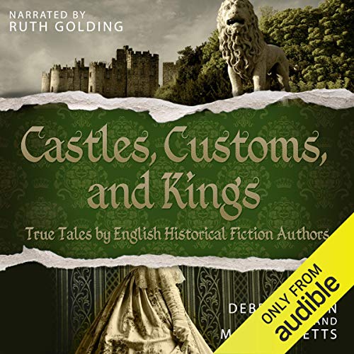 Castles, Customs, and Kings: True Tales by English Historical Fiction Authors