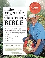 The Vegetable Gardener's Bible: Discover Ed's High-Yield W-O-R-D System for All North American Gardening Regions