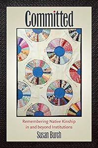 Committed: Remembering Native Kinship in and beyond Institutions (Critical Indigeneities)