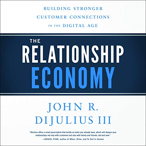 The Relationship Economy: Building Stronger Customer Connections in the Digital Age