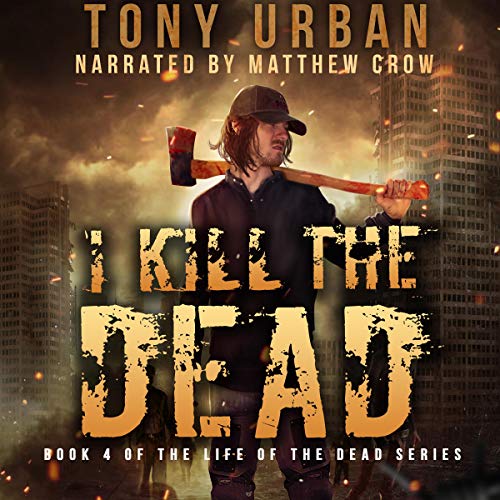 I Kill the Dead: A Zombie Apocalypse Thriller Audiobook By Tony Urban cover art