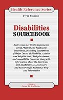 Disabilities Sourcebook: Basic Consumer Health Information About Physical and Psychiatric Disabilities, Including Descriptions of Major Causes of Disability, ... Reference Series) (Health Reference Se