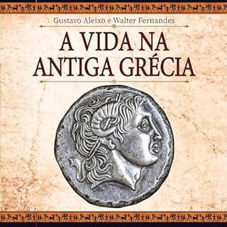 A Vida na Antiga Grécia Audiolivro Por Gustavo Aleixo, Walter Fernandes capa