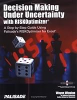 Decision Making Under Uncertainty With RISKOptimizer : A Step-To-Step Guide Using Palisade's RISKOptimizer for Excel