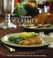 Williams-Sonoma Simple Classics Cookbook: The Best of Simple Italian, French & American Cooking (Complete Series (San Francisco, Calif.).)