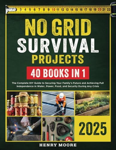 No-Grid Survival Projects Bible: The Complete DIY Guide to Securing Your Family’s Future and Achieving Full Independence in W