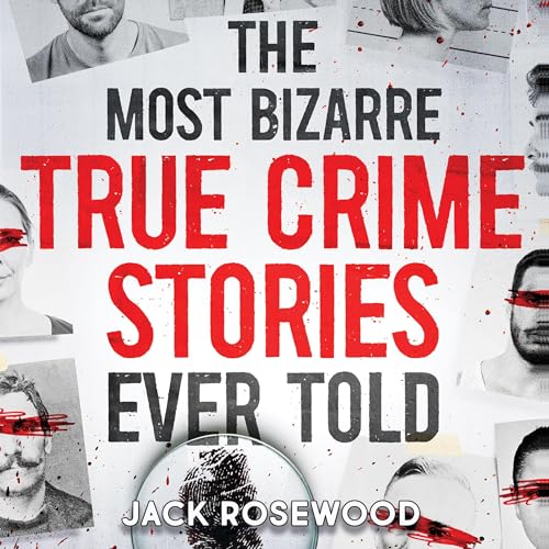 The Most Bizarre True Crime Stories Ever Told: 20 Unforgettable and Twisted True Crime Cases that Will Haunt You