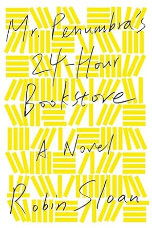 Mr. Penumbra&#39;s 24-Hour Bookstore: A Novel