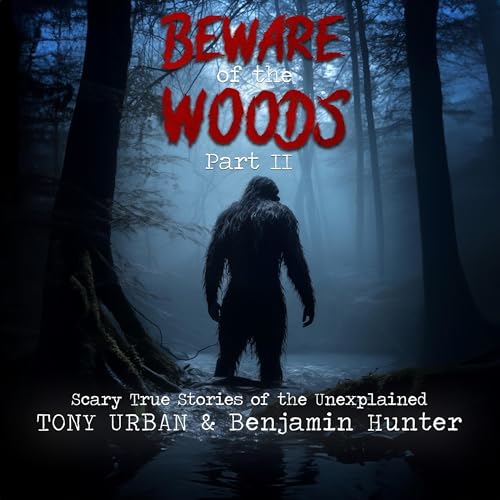 Beware of the Woods Part II: Scary True Stories of the Unexplained (Unexplained Encounters) Audiobook By Tony Urban cover art