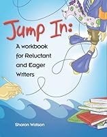 Jump In: A Workbook for Reluctant and Eager Writers