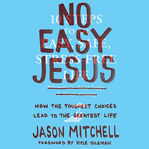 No Easy Jesus: How the Toughest Choices Lead to the Greatest Life