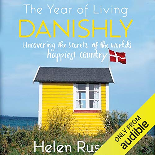 The Year of Living Danishly: Uncovering the Secrets of the World's Happiest Country