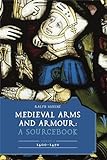 Medieval Arms and Armour: A Sourcebook. Volume II: 1400–1450 (Armour and Weapons, 13)