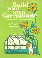 Build Your Own Greenhouse: How to Construct, Equip, and Maintain It