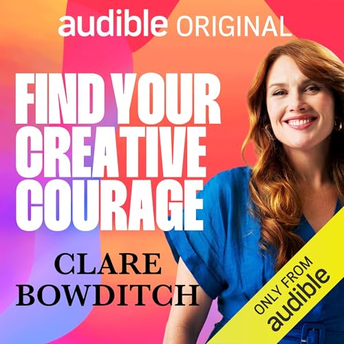 Find Your Creative Courage: Transform Your Life Using Everyday Creativity