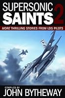 Supersonic Saints 2: More Thrilling Stories from LDS Pilots 1590389115 Book Cover