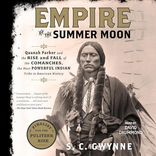 Empire of the Summer Moon: Quanah Parker and the Rise and Fall of the Comanches, the Most Powerful Indian Tribe in Americ...