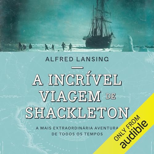 A incrível viagem de Shackleton Audiolivro Por Alfred Lansing capa