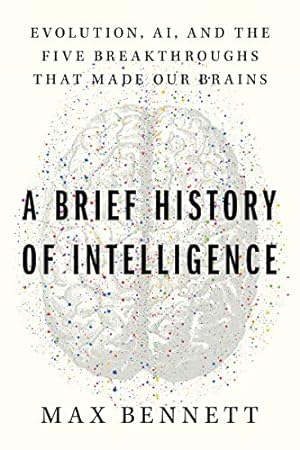 A Brief History of Intelligence: Evolution, AI, and the Five Breakthroughs That Made Our Brains