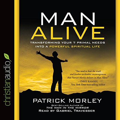 Man Alive: Transforming a Man's Seven Primal Needs into a Powerful Spiritual Life