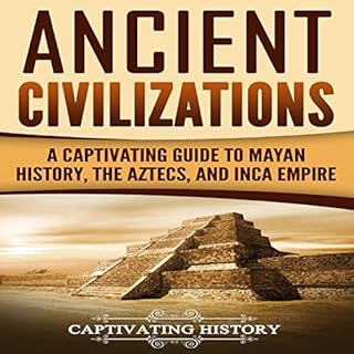 Ancient Civilizations: A Captivating Guide to Mayan History, the Aztecs, and Inca Empire Audiolibro Por Captivating History a