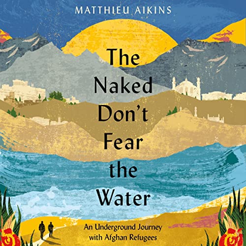 The Naked Don't Fear the Water Audiolivro Por Matthieu Aikins capa