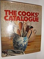 The Cooks' Catalogue: A Critical Selection of the Best, the Necessary and the Special in Kitchen Equipment and Utensils