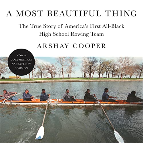 A Most Beautiful Thing: The True Story of America's First All-Black High School Rowing Team